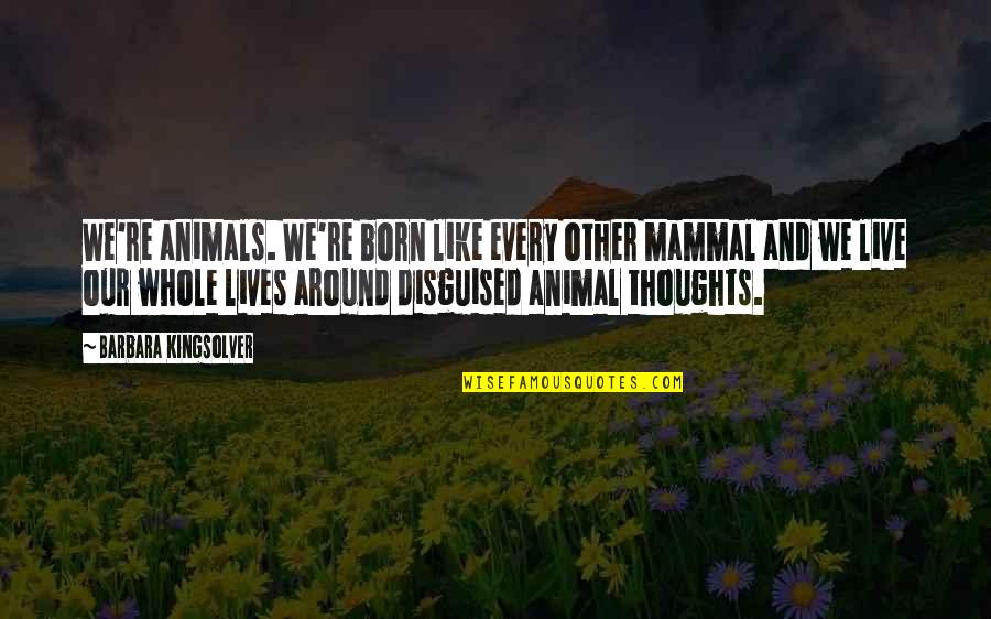 Animals Just Born Quotes By Barbara Kingsolver: We're animals. We're born like every other mammal