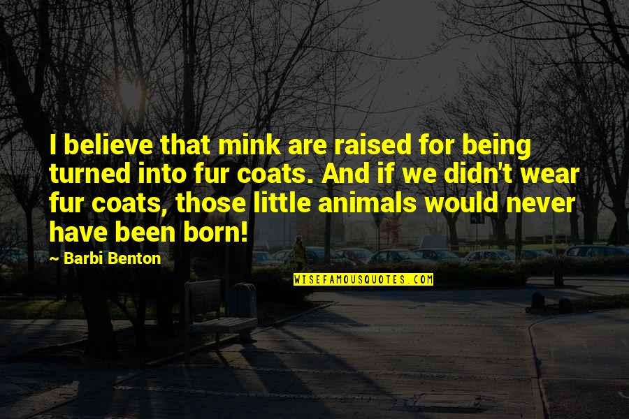 Animals Just Born Quotes By Barbi Benton: I believe that mink are raised for being