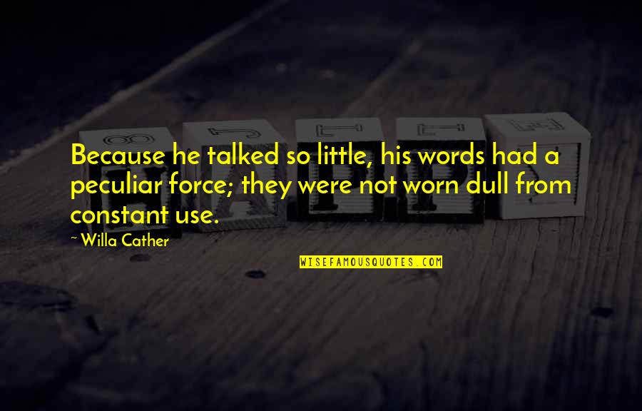 Animals Of Farthing Wood Quotes By Willa Cather: Because he talked so little, his words had Animals Of Farthing Wood Quotes By Willa Cather: Because he talked so little, his words had