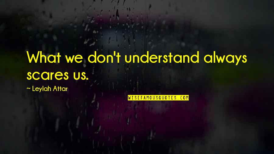 Animals Qoutes Quotes By Leylah Attar: What we don't understand always scares us. Animals Qoutes Quotes By Leylah Attar: What we don't understand always scares us.