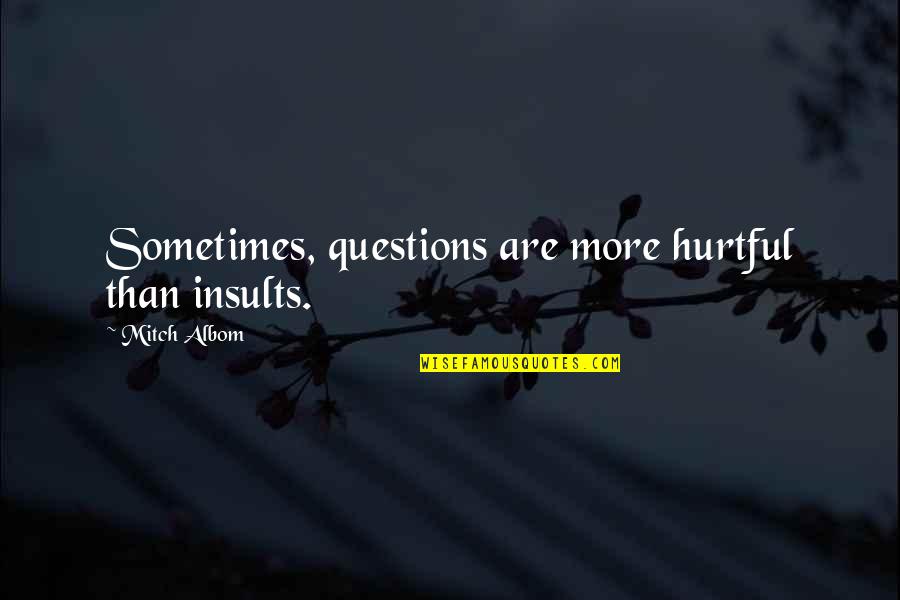 Animals Qoutes Quotes By Mitch Albom: Sometimes, questions are more hurtful than insults. Animals Qoutes Quotes By Mitch Albom: Sometimes, questions are more hurtful than insults.