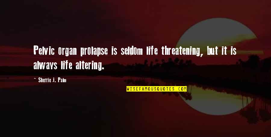 Animals Qoutes Quotes By Sherrie J. Palm: Pelvic organ prolapse is seldom life threatening, but