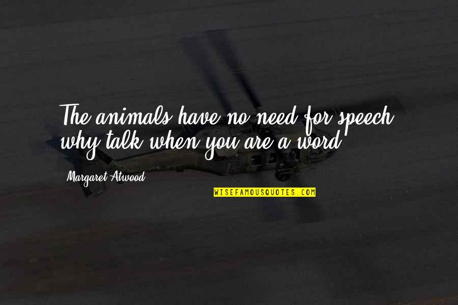 Animals Quotes By Margaret Atwood: The animals have no need for speech, why Animals Quotes By Margaret Atwood: The animals have no need for speech, why