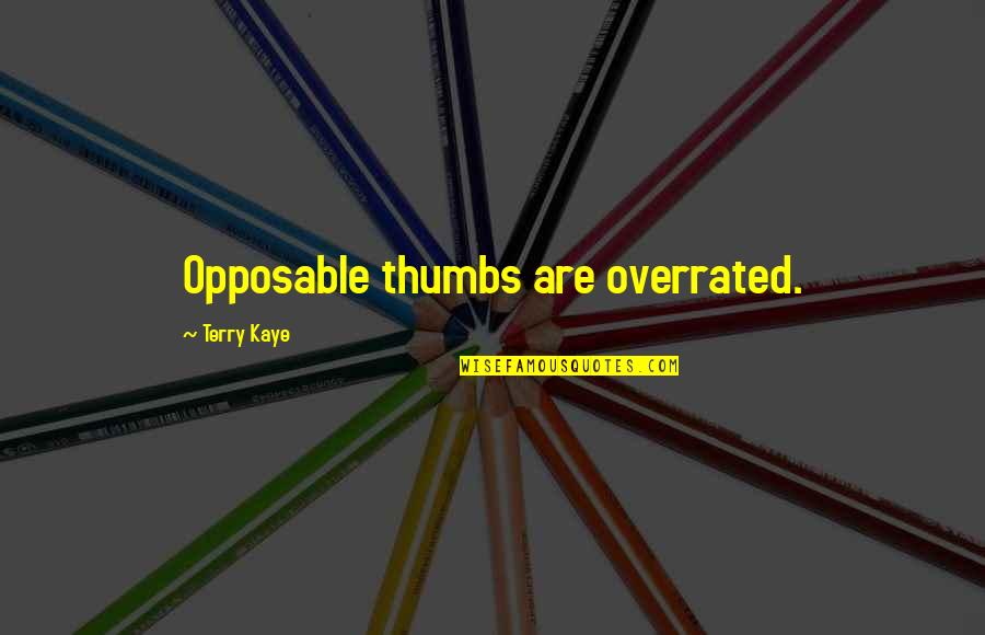 Animals Quotes By Terry Kaye: Opposable thumbs are overrated. Animals Quotes By Terry Kaye: Opposable thumbs are overrated.