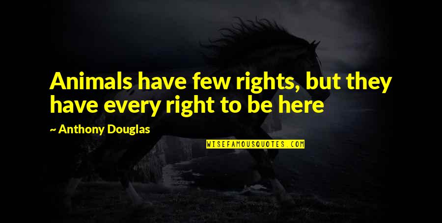 Animals Rights Quotes By Anthony Douglas: Animals have few rights, but they have every