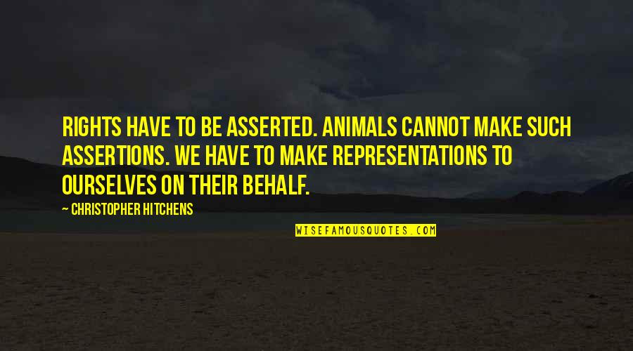 Animals Rights Quotes By Christopher Hitchens: Rights have to be asserted. Animals cannot make