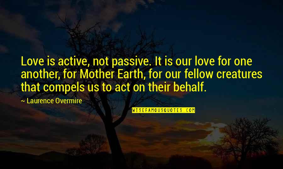 Animals Rights Quotes By Laurence Overmire: Love is active, not passive. It is our