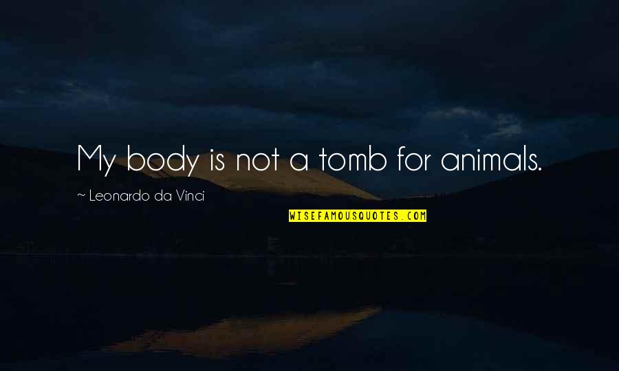 Animals Rights Quotes By Leonardo Da Vinci: My body is not a tomb for animals.