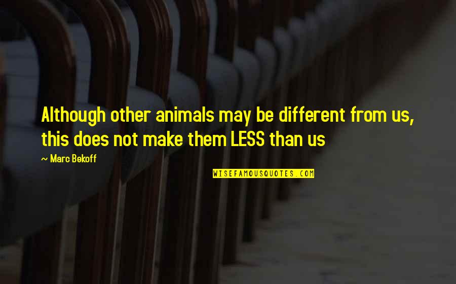 Animals Rights Quotes By Marc Bekoff: Although other animals may be different from us,