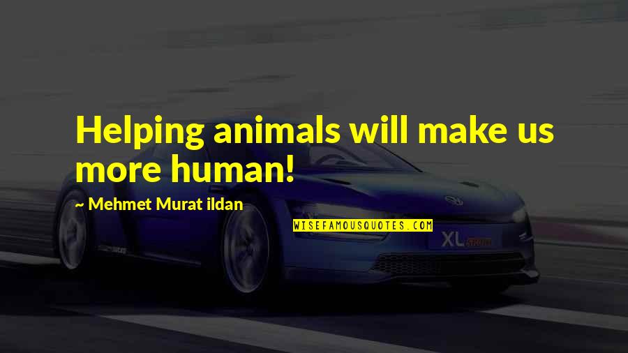 Animals Rights Quotes By Mehmet Murat Ildan: Helping animals will make us more human!