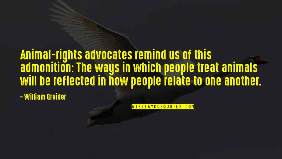Animals Rights Quotes By William Greider: Animal-rights advocates remind us of this admonition: The