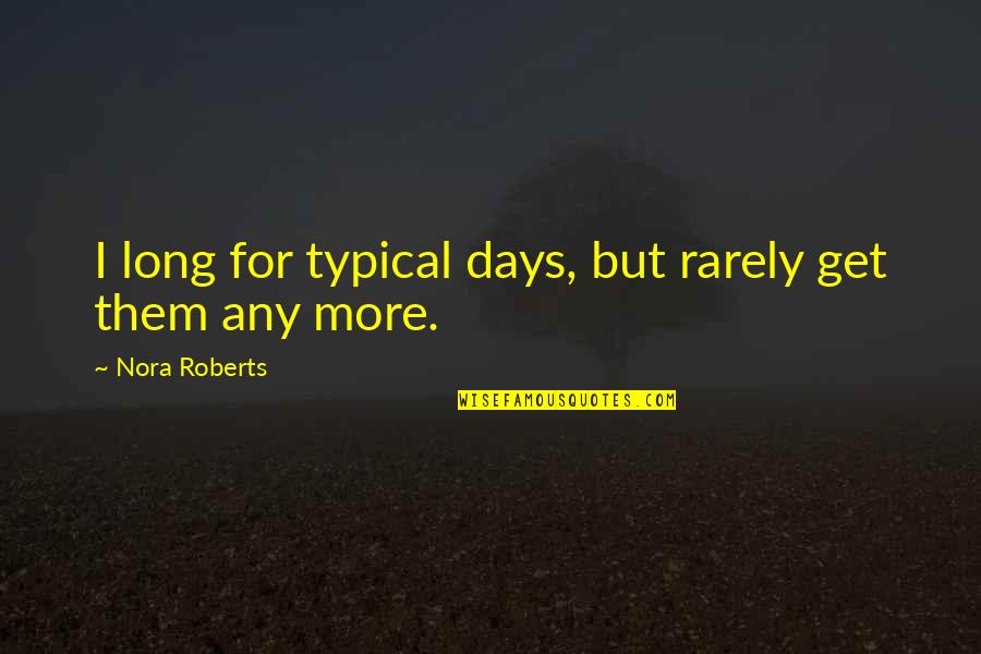 Animals Sad Quotes By Nora Roberts: I long for typical days, but rarely get