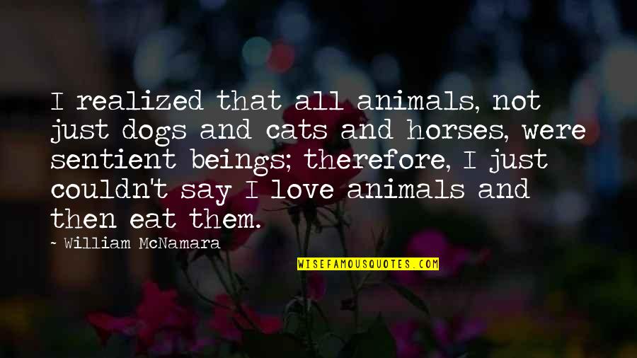 Animals Sentient Beings Quotes By William McNamara: I realized that all animals, not just dogs