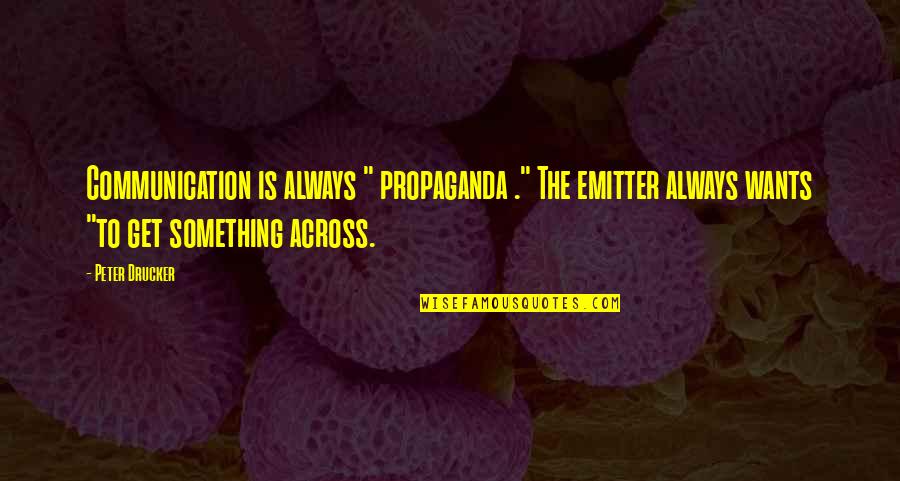 Animals St Francis Of Assisi Quotes By Peter Drucker: Communication is always " propaganda ." The emitter