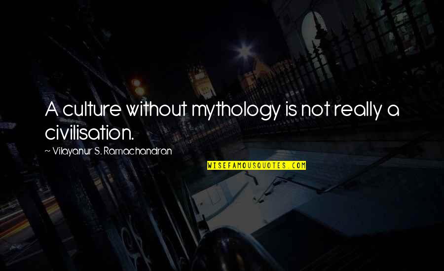 Animals They Trap Quotes By Vilayanur S. Ramachandran: A culture without mythology is not really a Animals They Trap Quotes By Vilayanur S. Ramachandran: A culture without mythology is not really a