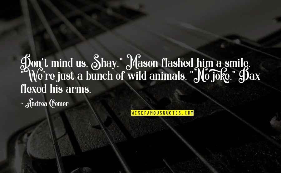 Animals We Quotes By Andrea Cremer: Don't mind us, Shay." Mason flashed him a Animals We Quotes By Andrea Cremer: Don't mind us, Shay." Mason flashed him a