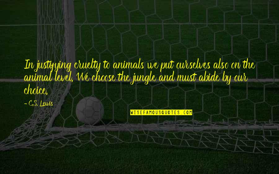 Animals We Quotes By C.S. Lewis: In justifying cruelty to animals we put ourselves Animals We Quotes By C.S. Lewis: In justifying cruelty to animals we put ourselves