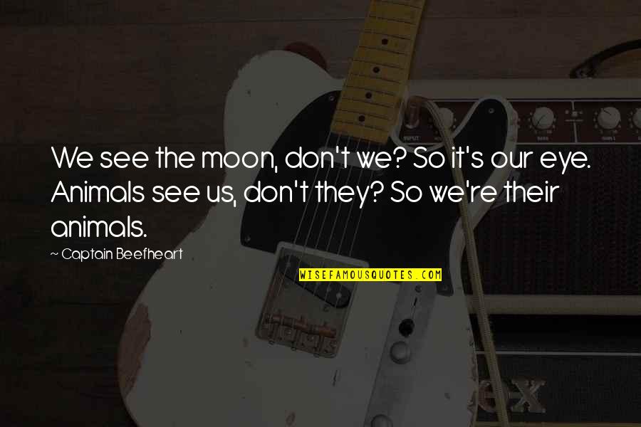 Animals We Quotes By Captain Beefheart: We see the moon, don't we? So it's Animals We Quotes By Captain Beefheart: We see the moon, don't we? So it's