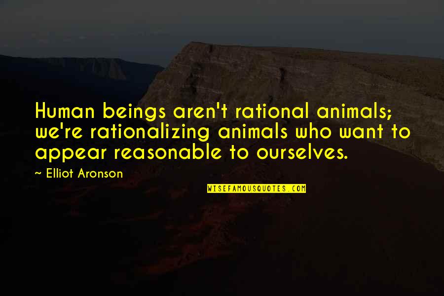 Animals We Quotes By Elliot Aronson: Human beings aren't rational animals; we're rationalizing animals Animals We Quotes By Elliot Aronson: Human beings aren't rational animals; we're rationalizing animals