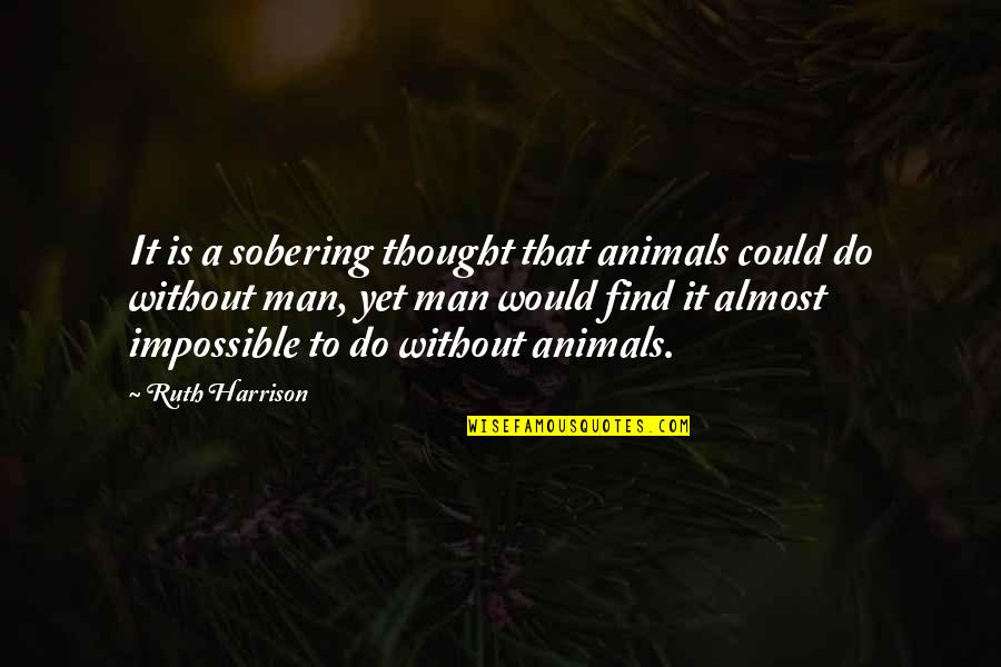 Animals We Thought Quotes By Ruth Harrison: It is a sobering thought that animals could