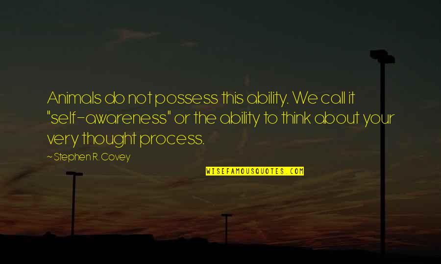 Animals We Thought Quotes By Stephen R. Covey: Animals do not possess this ability. We call