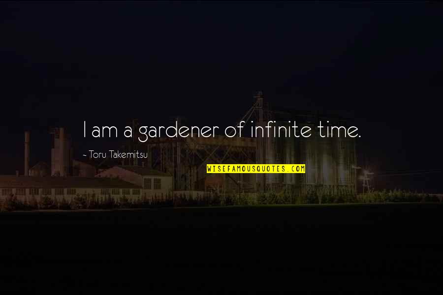 Animals With Rap Quotes By Toru Takemitsu: I am a gardener of infinite time.