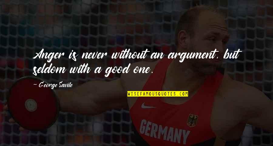 Animaniacs Best Quotes By George Savile: Anger is never without an argument, but seldom