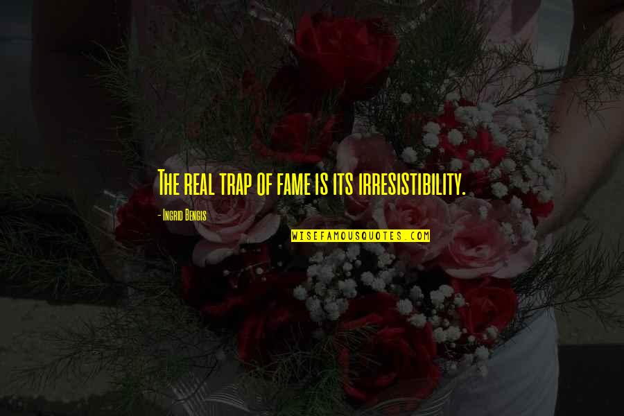 Animaniacs Mindy Quotes By Ingrid Bengis: The real trap of fame is its irresistibility. Animaniacs Mindy Quotes By Ingrid Bengis: The real trap of fame is its irresistibility.