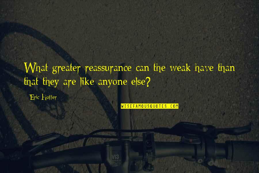 Animaniacs State Quotes By Eric Hoffer: What greater reassurance can the weak have than