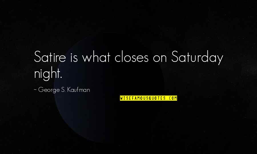 Animaniacs Useless Facts Quotes By George S. Kaufman: Satire is what closes on Saturday night.