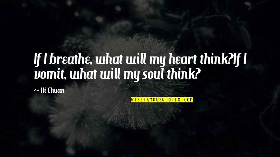 Animaru 100 Quotes By Xi Chuan: If I breathe, what will my heart think?If