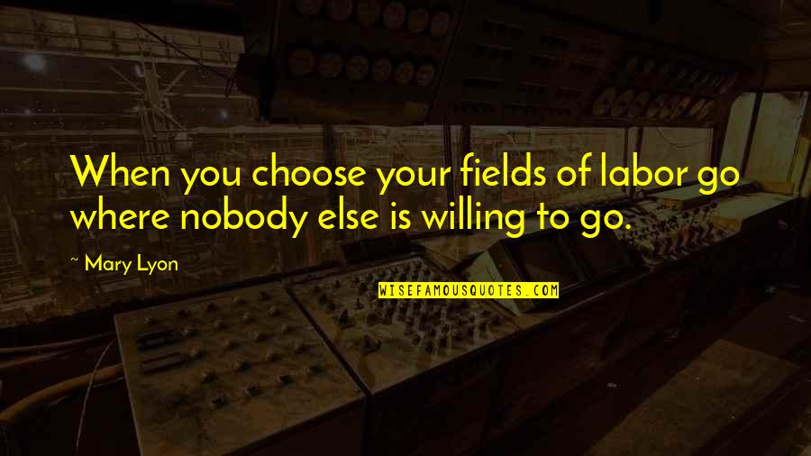 Animashaun Kehinde Quotes By Mary Lyon: When you choose your fields of labor go