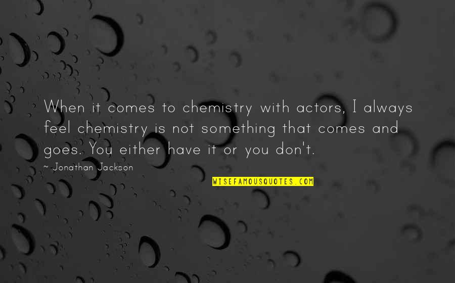 Animasi Bergerak Quotes By Jonathan Jackson: When it comes to chemistry with actors, I