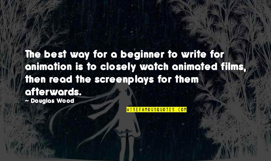 Animated Films Quotes By Douglas Wood: The best way for a beginner to write