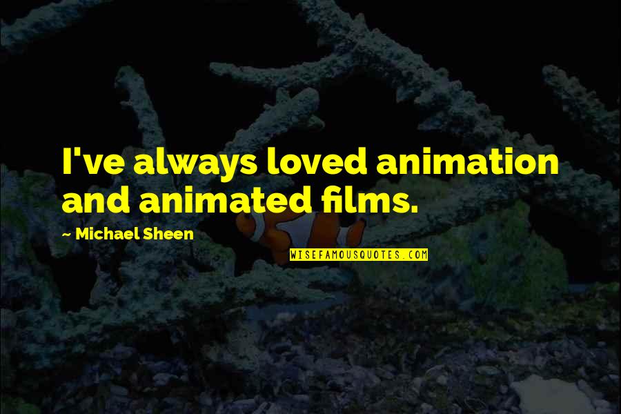 Animated Films Quotes By Michael Sheen: I've always loved animation and animated films.