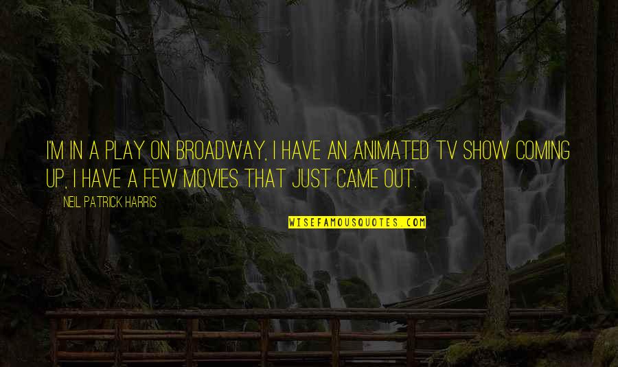 Animated Movies Best Quotes By Neil Patrick Harris: I'm in a play on Broadway, I have