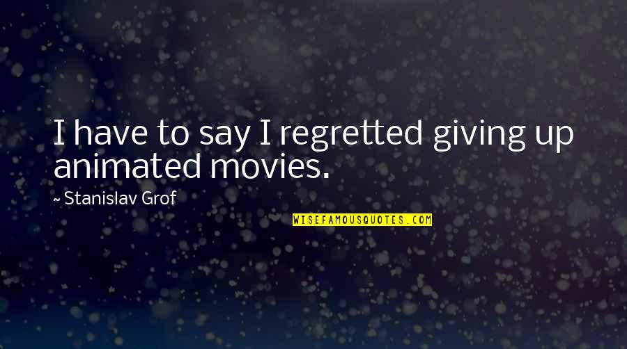 Animated Movies Best Quotes By Stanislav Grof: I have to say I regretted giving up
