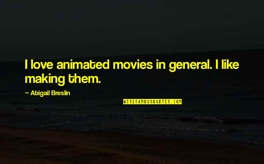 Animated Movies Quotes By Abigail Breslin: I love animated movies in general. I like