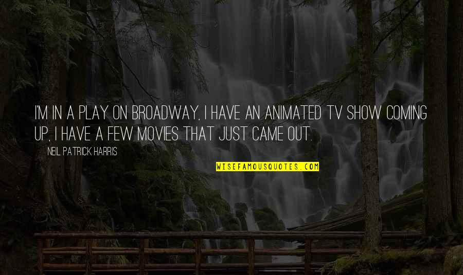 Animated Movies Quotes By Neil Patrick Harris: I'm in a play on Broadway, I have