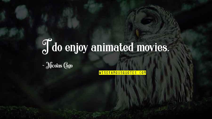 Animated Movies Quotes By Nicolas Cage: I do enjoy animated movies.