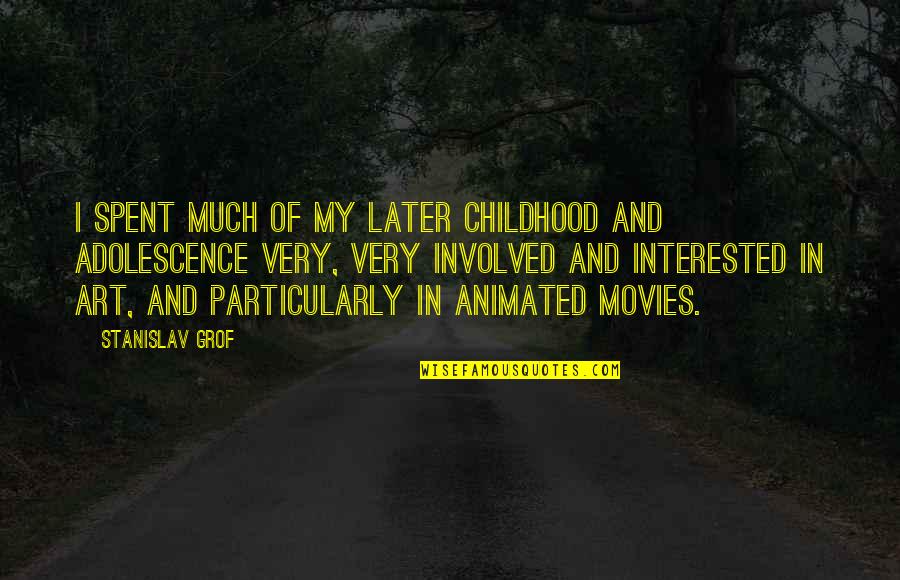 Animated Movies Quotes By Stanislav Grof: I spent much of my later childhood and