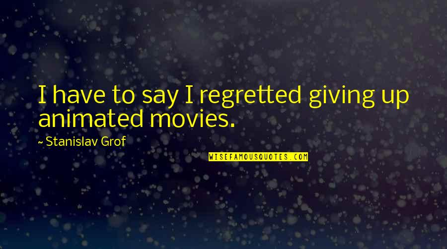 Animated Movies Quotes By Stanislav Grof: I have to say I regretted giving up