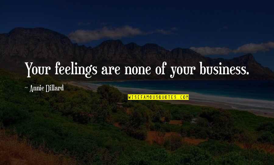 Animateness Quotes By Annie Dillard: Your feelings are none of your business.