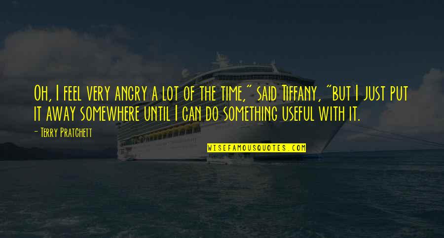 Animateness Quotes By Terry Pratchett: Oh, I feel very angry a lot of