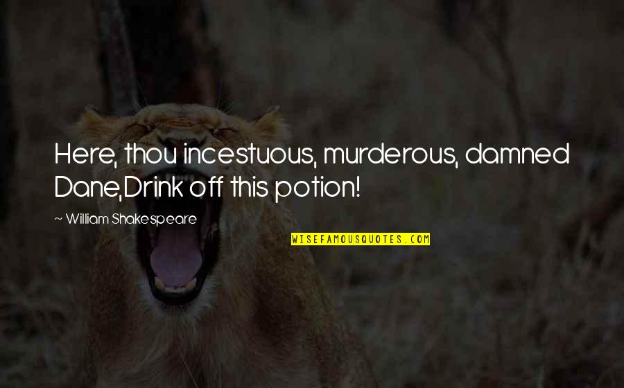 Animateness Quotes By William Shakespeare: Here, thou incestuous, murderous, damned Dane,Drink off this