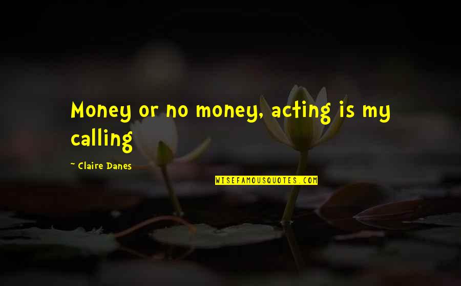 Animatica Quotes By Claire Danes: Money or no money, acting is my calling