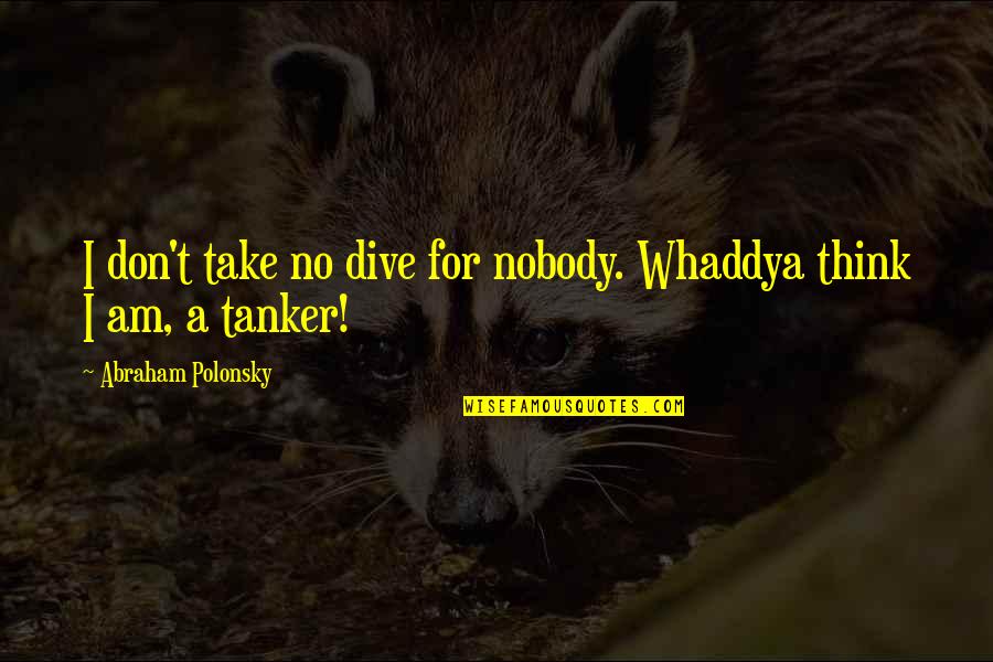 Animaties Plaatjes Quotes By Abraham Polonsky: I don't take no dive for nobody. Whaddya