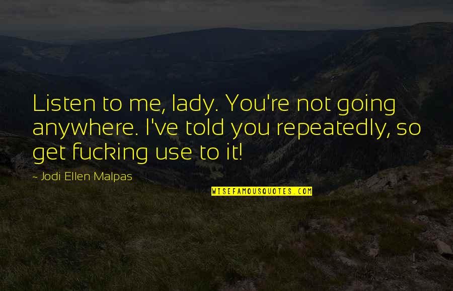 Animaties Tekenen Quotes By Jodi Ellen Malpas: Listen to me, lady. You're not going anywhere.
