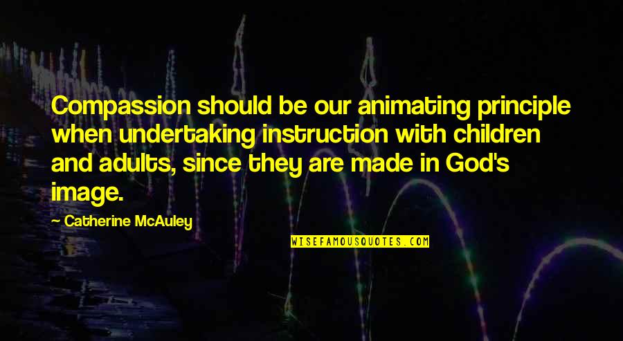 Animating Quotes By Catherine McAuley: Compassion should be our animating principle when undertaking