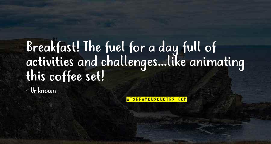 Animating Quotes By Unknown: Breakfast! The fuel for a day full of